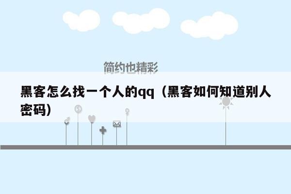 黑客怎么找一个人的qq（黑客如何知道别人密码）