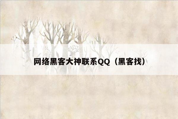 网络黑客大神联系QQ（黑客找）