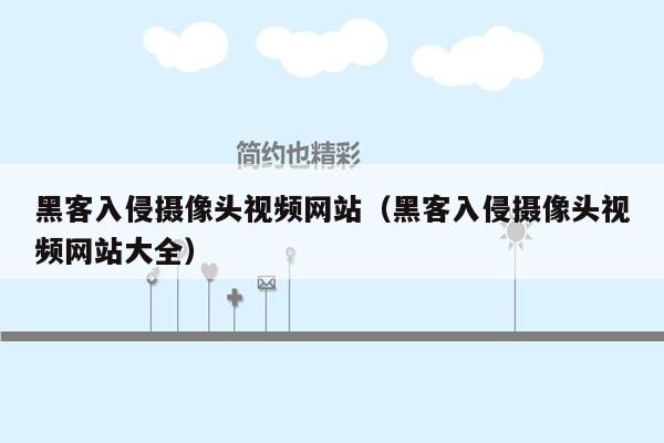 黑客入侵摄像头视频网站（黑客入侵摄像头视频网站大全）