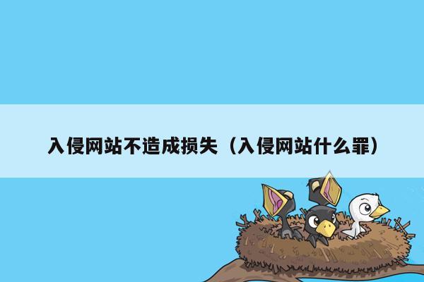 入侵网站不造成损失（入侵网站什么罪）