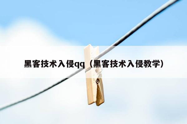 黑客技术入侵qq（黑客技术入侵教学）