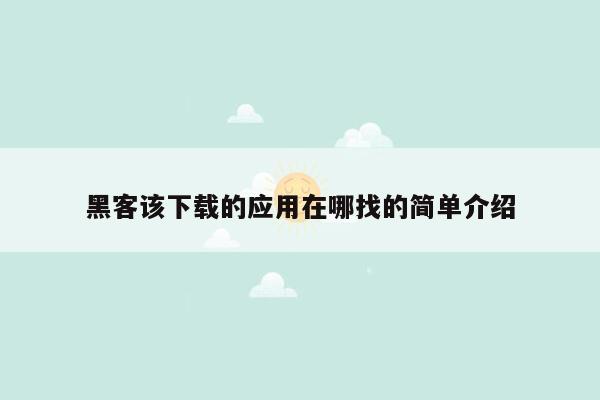 黑客该下载的应用在哪找的简单介绍