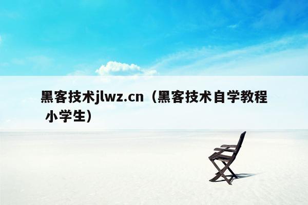 黑客技术jlwz.cn（黑客技术自学教程 小学生）