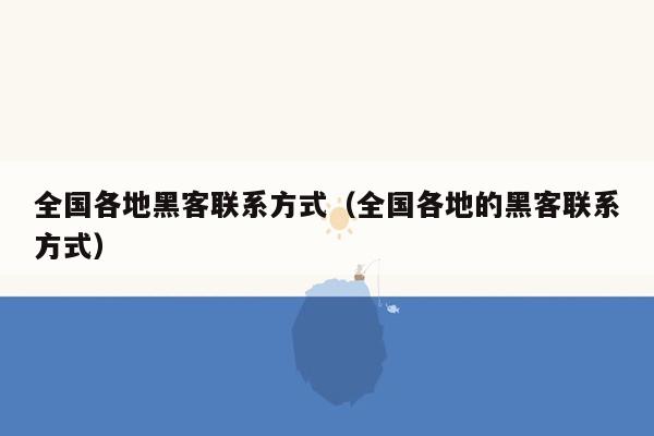 全国各地黑客联系方式（全国各地的黑客联系方式）