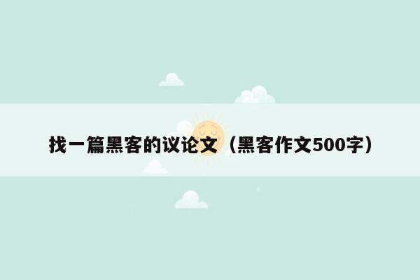 找一篇黑客的议论文（黑客作文500字）