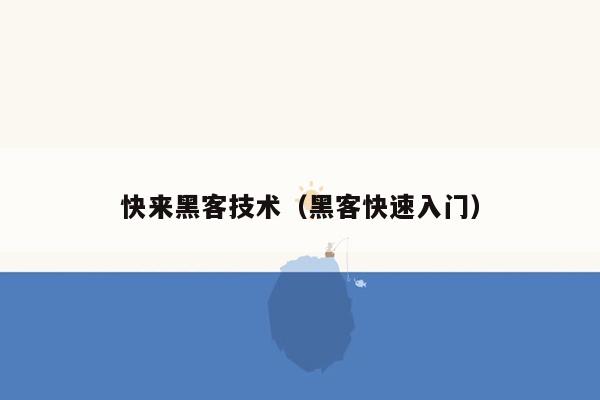 快来黑客技术（黑客快速入门）