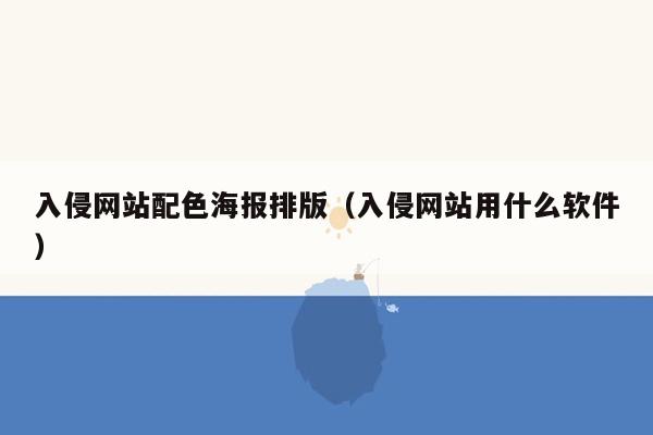 入侵网站配色海报排版（入侵网站用什么软件）