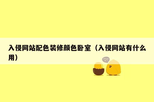 入侵网站配色装修颜色卧室（入侵网站有什么用）