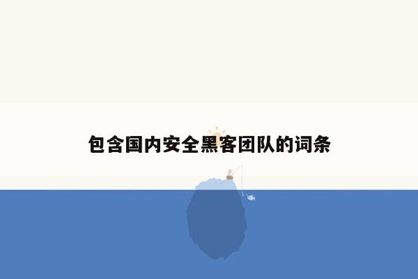 包含国内安全黑客团队的词条