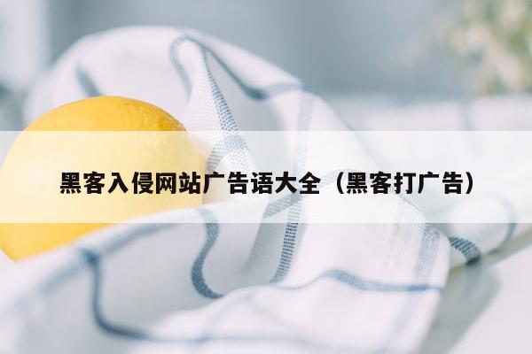 黑客入侵网站广告语大全（黑客打广告）