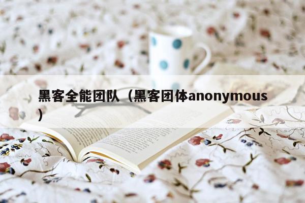 黑客全能团队（黑客团体anonymous）