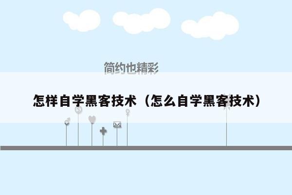 怎样自学黑客技术（怎么自学黑客技术）