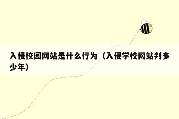 入侵校园网站是什么行为（入侵学校网站判多少年）