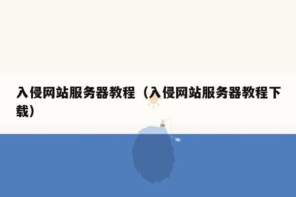 入侵网站服务器教程（入侵网站服务器教程下载）