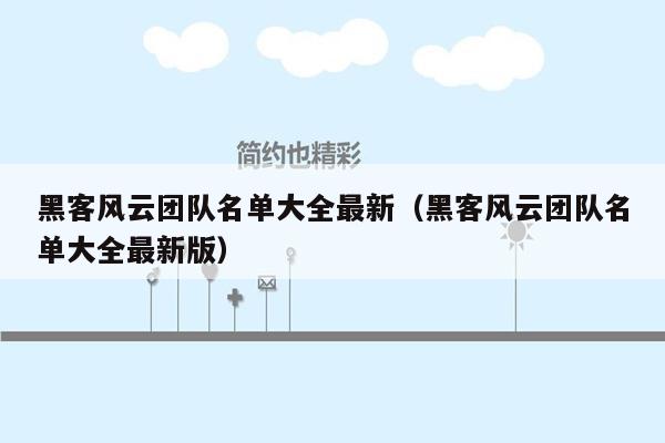 黑客风云团队名单大全最新（黑客风云团队名单大全最新版）