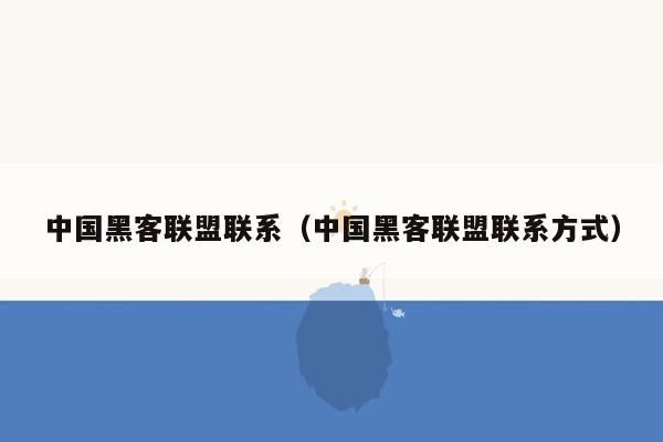 中国黑客联盟联系（中国黑客联盟联系方式）