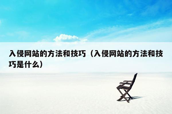 入侵网站的方法和技巧（入侵网站的方法和技巧是什么）