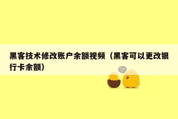 黑客技术修改账户余额视频（黑客可以更改银行卡余额）