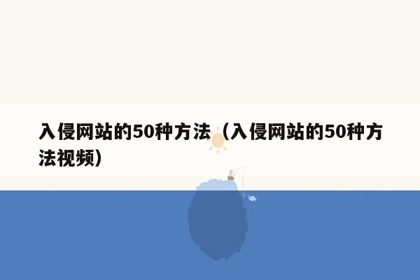 入侵网站的50种方法（入侵网站的50种方法视频）